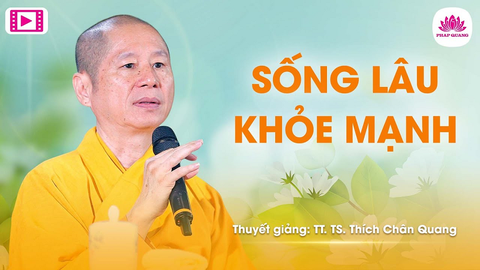 SỐNG LÂU KHỎE MẠNH- TS. Luật học TT. Thích Chân Quang