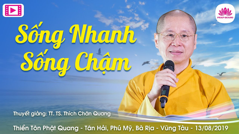 SỐNG NHANH SỐNG CHẬM- TT. TS. Thích Chân Quang (Thiền Tôn Phật Quang- BRVT, 13/08/2019)