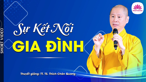 SỰ KẾT NỐI GIA ĐÌNH- Tiến sĩ Luật học TT. Thích Chân Quang