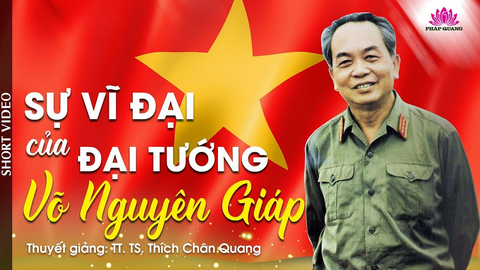 SỰ VĨ ĐẠI CỦA ĐẠI TƯỚNG VÕ NGUYÊN GIÁP- TT. TS. Thích Chân Quang (Trích bài giảng 