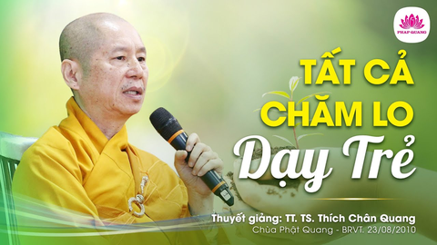 TẤT CẢ CHĂM LO DẠY TRẺ- TS. Luật Học TT. Thích Chân Quang