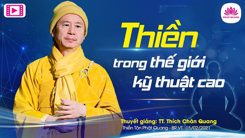 THIỀN TRONG THẾ GIỚI KỸ THUẬT CAO- TS. Luật Học TT. Thích Chân Quang