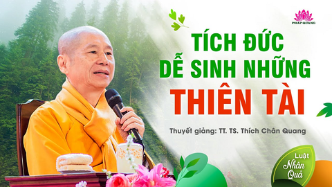 TÍCH ĐỨC DỄ SINH NHỮNG THIÊN TÀI- TS. TT. Thích Chân Quang (Trích bài 