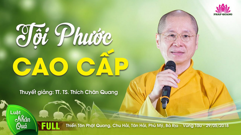 TỘI PHƯỚC CAO CẤP- TT. TS Thích Chân Quang (Thiền Tôn Phật Quang- BRVT, 29/05/2018)