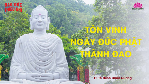 TÔN VINH NGÀY ĐỨC PHẬT THÀNH ĐẠO- TT. TS. Thích Chân Quang (Trích bài giảng 