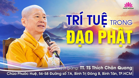 TRÍ TUỆ TRONG ĐẠO PHẬT- TT. TS. Thích Chân Quang (Chùa Phước Huệ- Tp. Hồ Chí Minh, 23/12/2023)