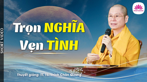 TRỌN VẸN NGHĨA TÌNH- Tiến sĩ Luật học TT. Thích Chân Quang