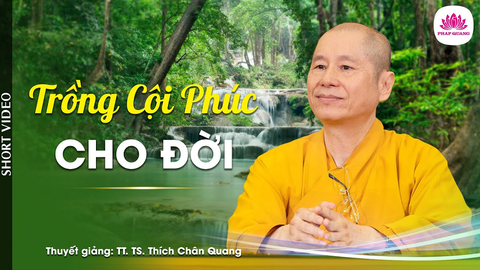 TRỒNG CỘI PHÚC CHO ĐỜI- TS. Luật Học TT. THÍCH CHÂN QUANG