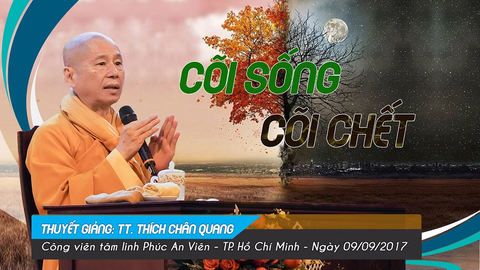 CÕI SỐNG CÕI CHẾT- Tiến sĩ Luật học TT. THÍCH CHÂN QUANG