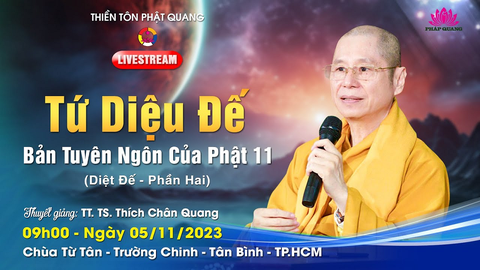 TỨ DIỆU ĐẾ- BẢN TUYÊN NGÔN CỦA PHẬT 11- DIỆT ĐẾ P.2- TT. TS. Thích Chân Quang (Chùa Từ Tân- TP.HCM, 05/11/2023)