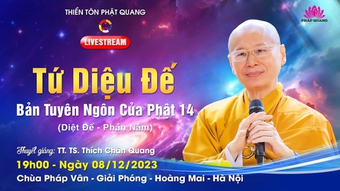 TỨ DIỆU ĐẾ- BẢN TUYÊN NGÔN CỦA PHẬT 14 (DIỆT ĐẾ P.5)- TT. TS. Thích Chân Quang (Chùa Pháp Vân- Hà Nội, 09/12/2023)