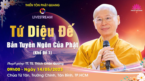 TỨ DIỆU ĐẾ- BẢN TUYÊN NGÔN CỦA PHẬT (Khổ Đế 1)- TT. TS Thích Chân Quang