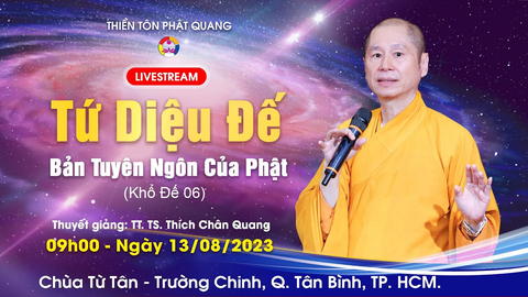 TỨ DIỆU ĐẾ- BẢN TUYÊN NGÔN CỦA PHẬT 06- KHỔ ĐẾ P.6- TT. TS Thích Chân Quang (Chùa Từ Tân, 13/08/2023)