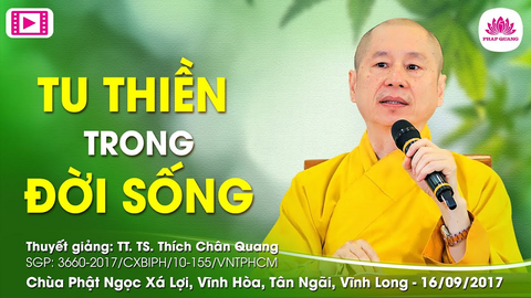 TU THIỀN TRONG ĐỜI SỐNG- TT. TS. Thích Chân Quang (Chùa Phật Ngọc Xá Lợi - Vĩnh Long 16/09/2017)