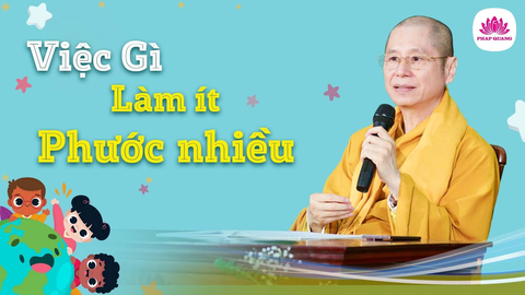 VIỆC GÌ LÀM ÍT PHƯỚC NHIỀU- Tiến sĩ Luật học TT. Thích Chân Quang