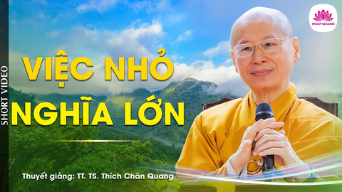 Việc nhỏ nghĩa lớn- Tiến sĩ Luật học TT. Thích Chân Quang