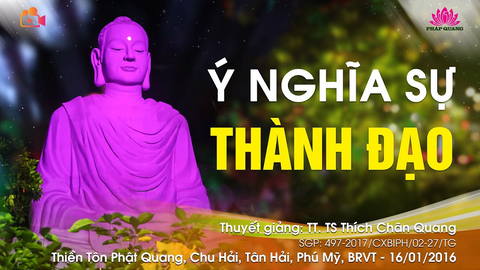 Ý NGHĨA SỰ THÀNH ĐẠO- TT. TS. Thích Chân Quang (Thiền Tôn Phật Quang- Bà Rịa Vũng Tàu, 16/01/2016)