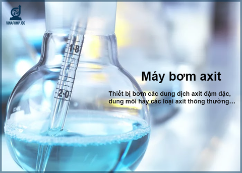Bơm axit: Bơm axit là gì? Đặc điểm, phân loại và cách lựa chọn