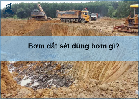 Bơm đất sét: Công dụng, lỗi thường gặp và bảng giá mới nhất