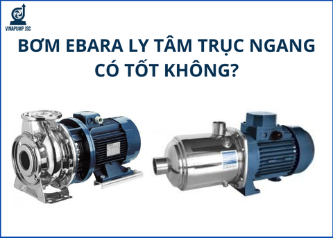 Bơm Ebara ly tâm trục ngang có tốt không? 