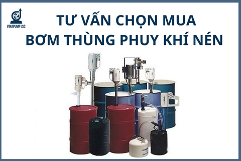 TƯ VẤN MUA MÁY BƠM THÙNG PHUY DÙNG KHÍ NÉN