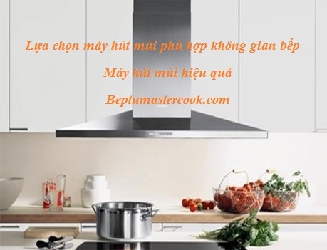 Chọn máy hút mùi cho nhà bạn : rẻ,bền,đẹp