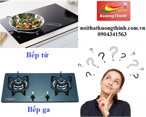Nên sử dụng bếp từ hay bếp ga?