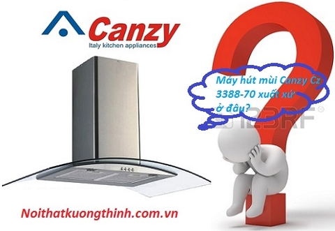 Máy hút mùi Canzy Cz 3388-70 xuất xứ ở đâu?