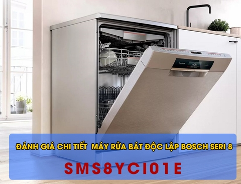 Đánh giá chi tiết máy rửa bát độc lập Bosch (seri8) SMS8YCI01E