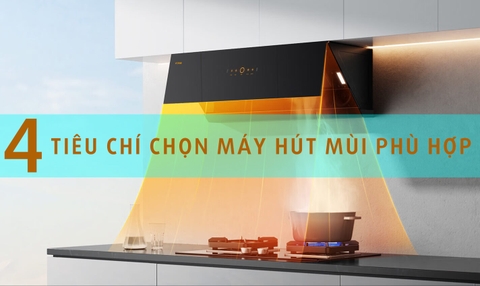 4 tiêu chí chọn mua máy hút mùi phù hợp với nhu cầu sử dụng