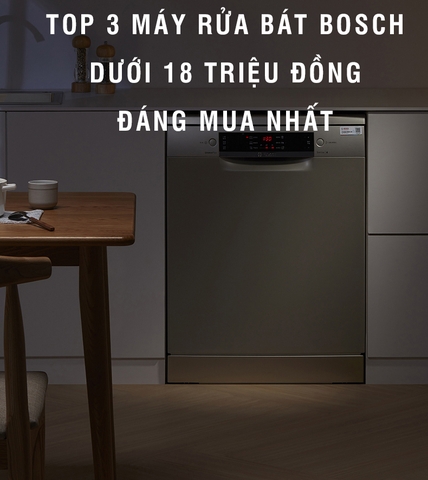 Gợi ý top 3 máy rửa bát Bosch dưới 18 triệu dành cho gia đình bạn