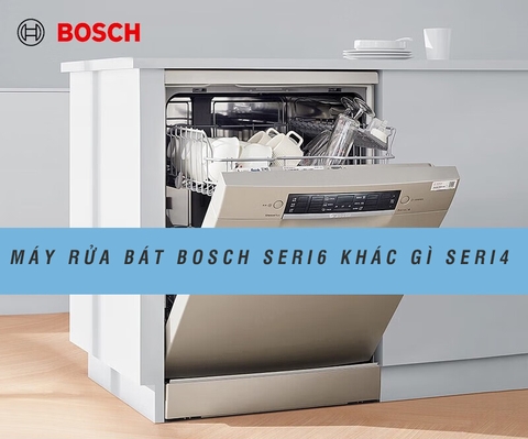 Máy rửa bát Bosch seri 6 khác gì so với seri 4 ?
