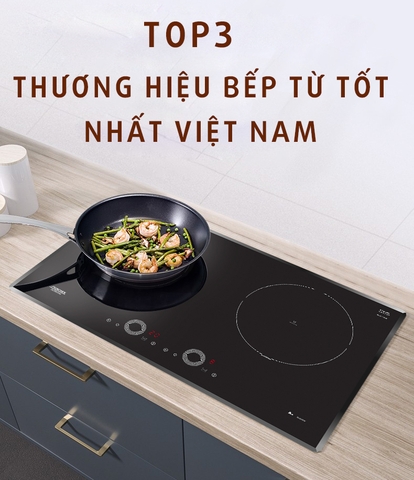 Top 3 hãng bếp từ tốt được chọn mua nhiều nhất hiện nay