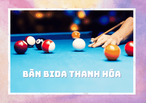 Đại lý bàn bida Thanh Hóa - Sỉ/lẻ bán buôn giá rẻ, tiết kiệm 35%