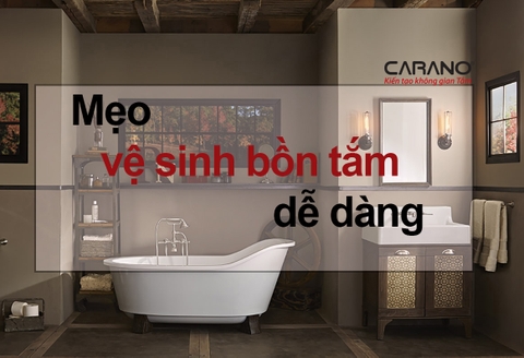 Mẹo vệ sinh bồn tắm dễ dàng với CARANO