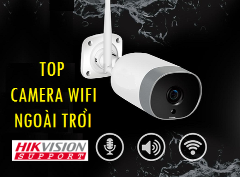 TOP CAMERA WIFI NGOÀI TRỜI HOT NHẤT ĐẦU NĂM 2019