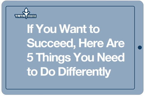 If You Want to Succeed, Here Are 5 Things You Need to Do Differently