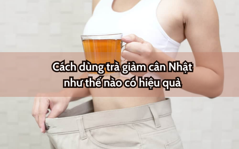 Cách dùng trà giảm cân Nhật như thế nào có hiệu quả tốt