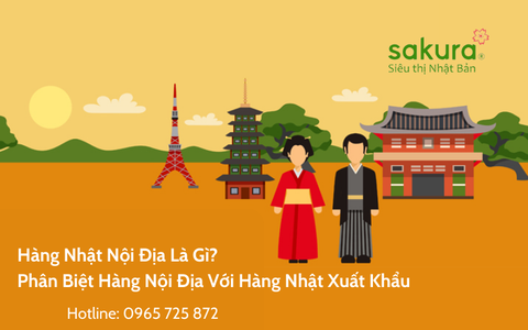 Hàng Nhật Nội Địa Là Gì? Phân Biệt Hàng Nội Địa Với Hàng Nhật Xuất Khẩu