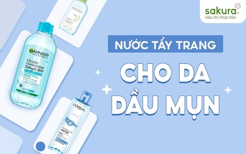 Nước Tẩy Trang Nào Tốt Cho Da Dầu: Bí Quyết Lựa Chọn Đúng Sản Phẩm