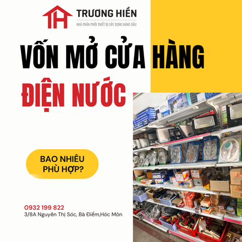 Mở Cửa Hàng Điện Nước Cần Bao Nhiêu Vốn? Phân Tích 3 Mức Vốn Thực Tế