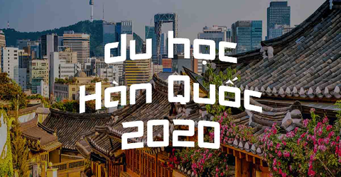 DU HỌC HÀN QUỐC 2020 - CÓ NÊN HAY KHÔNG???