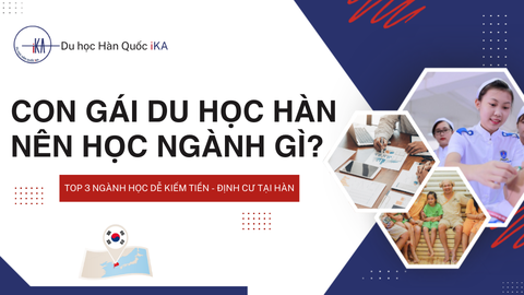 CON GÁI DU HỌC HÀN NÊN HỌC NGÀNH GÌ ĐỂ DỄ KIẾM TIỀN VÀ ĐỊNH CƯ?