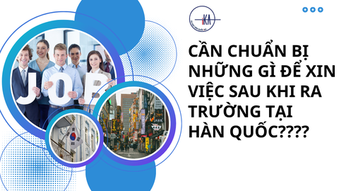 Cần chuẩn bị những gì để xin việc sau khi ra trường tại Hàn Quốc?
