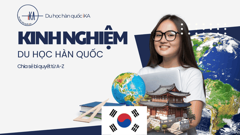 Kinh Nghiệm Du Học Hàn Quốc: Chia Sẻ Bí Quyết Từ A-Z