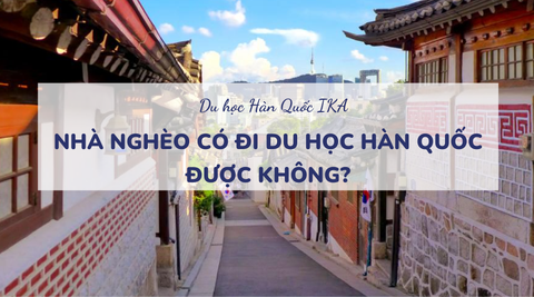 Nhà nghèo đi du học Hàn Quốc kiểu gì?