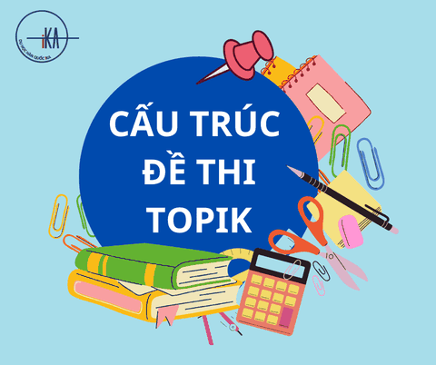 [2025] Cấu trúc đề thi TOPIK mới nhất & Bí kíp ôn thi hiệu quả đạt TOPIK cao