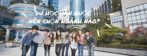 LỰA CHỌN NGÀNH HỌC NÀO KHI ĐI DU HỌC?