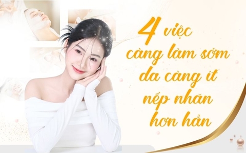 4 VIỆC CÀNG LÀM SỚM DA CÀNG ÍT NẾP NHĂN HƠN HẲN