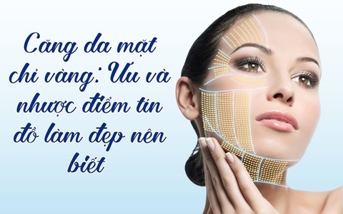 CĂNG DA MẶT CHỈ VÀNG: ƯU VÀ NHƯỢC ĐIỂM TÍN ĐỒ LÀM ĐẸP CẦN BIẾT